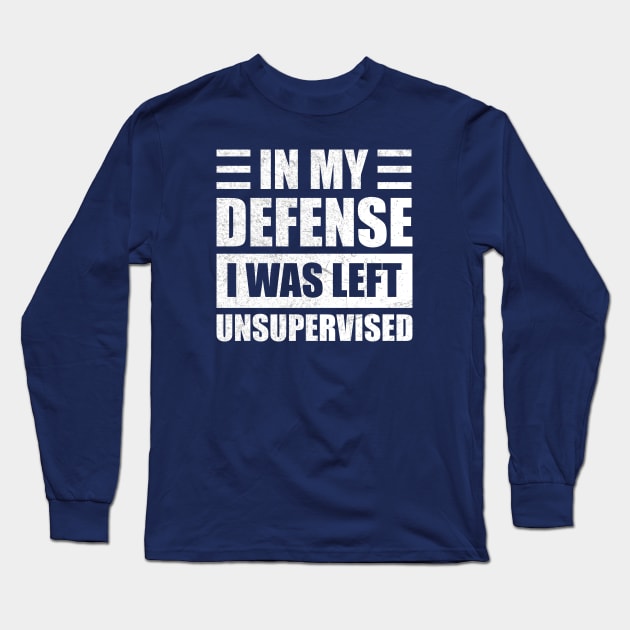 Funny In My Defense i was left unsupervised Long Sleeve T-Shirt by Design Malang